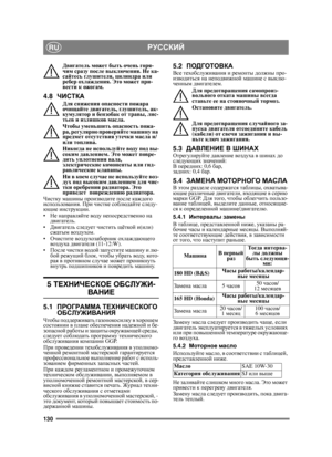 Page 130130
РУССКИЙRU
Двигатель может  быть  очень  горя -
чим  сразу  после  выключения . Не ка -
сайтесь  глу ши т ел я , цилиндра  или 
ребер  охлаждения . Это  может  при-
вести  к  ожогам .
4.8ЧИСТКАДля снижения  опасности  пожара  
очищайте  двигатель , гл у ши т ел ь , ак-
кумулятор  и  бензобак  от  травы , лис-
тьев  и  излишков  масла .
Чтобы  уменьшить  опасность  пожа -
ра , регулярно  проверяйте  машину  на  
предмет  отсутствия  утечки  масла  и /
или  топлива . 
Никогда  не  используйте  воду  под...