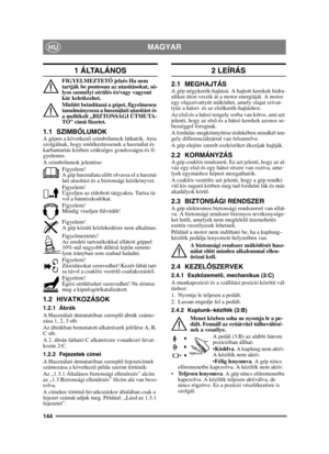 Page 144144
MAGYARHU
1  Á LTA L Á N O S
FIGYELMEZTETŐ jelzés Ha nem 
tartják be pontosan az utasításokat, sú-
lyos személyi sérülés és/vagy vagyoni 
kár keletkezhet.
Miel őtt beindítaná a gépet, figyelmesen 
tanulmányozza a használati utasítást és 
a mellékelt „BIZTONSÁGI ÚTMUTA-
TÓ” cím ű füzetet.
1.1 SZIMBÓLUMOKA gépen a következ ő szimbólumok láthatók. Arra 
szolgálnak, hogy emlékeztessenek a használat és 
karbantartás közben szükséges gondosságra és fi-
gyelemre.
A szimbólumok jelentése:
Figyelem!
A gép...