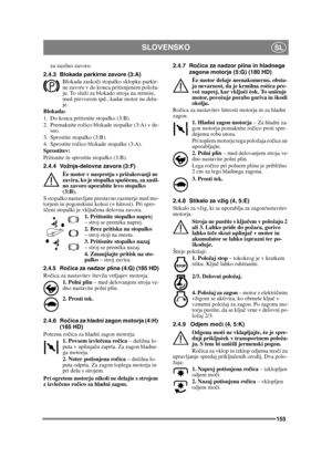 Page 155155
SLOVENSKOSL
za zasilno zavoro.
2.4.3 Blokada parkirne zavore (3:A) Blokada zasko či stopalko sklopke-parkir-
ne zavore v do konca pritisnjenem položa-
ju. To služi za blokado stroja na strmini, 
med prevozom ipd., kadar motor ne delu-
je.
Blokada:
1. Do konca pritisnite stopalko (3:B). 
2. Premaknite ro čico blokade stopalke (3:A) v de-
sno.
3. Sprostite stopalko (3:B).
4. Sprostite ro čico blokade stopalke (3:A).
Sprostitev:
Pritisnite in sprostite stopalko (3:B).
2.4.4 Vožnja-delovna zavora (3:F)...