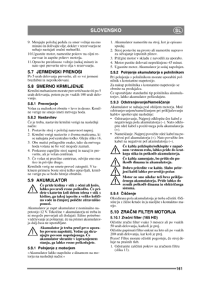 Page 161161
SLOVENSKOSL
9. Menjajte položaj pedala za smer vožnje na eno minuto in dolivajte olje, dokler v rezervoarju ne 
nehajo nastajati zra čni mehur čki.
10.Ugasnite motor, namestite pokrov na oljni re- zervoar in zaprite pokrov motorja.
11.Opravite preizkusno vožnjo (nekaj minut) in  nato spet preverite nivo olja v rezervoarju.
5.7 JERMENSKI PRENOSIPo 5 urah delovanja preverite, ali so vsi jermeni 
brezhibni in nepoškodovani.
5.8 SMERNO KRMILJENJEKrmilni mehanizem morate preveriti/nastaviti po 5 
urah...