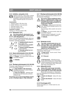 Page 164164
EESTI KEELESET
2.4.3 Inhibiitor, seisupidur (3:A)Inhibiitor lukustab „siduri-piduri” pedaali 
allavajutatud asendis. Seda funktsiooni 
kasutatakse masina lukustamiseks kalla-
kutel, transpordi ajal jms, kui mootor ei 
tööta.
Lukustamine:
1. Vajutage pedaal (3:B) täiesti alla. 
2. Lükake inhibiitor (3:A) paremale.
3. Vabastage pedaal (3:B).
4. Vabastage inhibiitor (3:A).
Lukustuse avamine:
Vajutage ja vabastage pedaal (3:B).
2.4.4 Sõidupidur (3:F)
Kui masin pedaali vabastamisel ei pi-
durda, tuleks...