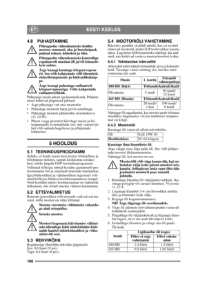 Page 168168
EESTI KEELESET
4.8 PUHASTAMINE
Põlenguohu vähendamiseks hoidke 
mootor, summuti, aku ja bensiinipaak 
puhtad rohust, lehtedest ja õlist.
Põlenguohu vähendamiseks kontrollige 
regulaarselt masinat õli ja/või kütusele-
kete suhtes. 
Ärge kunagi kasutage kõrgsurvepesu-
rit. See võib kahjustada võlli tihendeid, 
elektrikomponente ja hüdraulikaklap-
pe.
Ärge kunagi puhastage radiaatorit 
kõrgsurvepesuriga. Võite kahjustada 
radiaatoriribisid.
Puhastage masin pärast iga kasutuskorda. Puhasta-
misel...