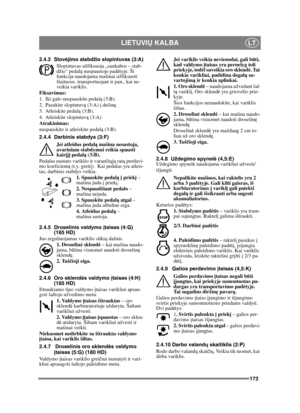 Page 173173
LIETUVIŲ KALBALT
2.4.3 Stov ėjimo stabdžio slopintuvas (3:A)
Slopintuvas užfiksuoja „sankabos – stab-
džio pedal ą nuspaustoje pad ėtyje. Ši 
funkcija naudojama mašinai užfiksuoti 
šlaituose, transportuojant ir pan., kai ne-
veikia variklis.
Fiksavimas:
1. Iki galo nuspauskite pedal ą (3:B). 
2. Pasukite slopintuv ą (3:A) į  dešinę.
3. Atleiskite pedal ą (3:B).
4. Atleiskite slopintuv ą (3:A).
Atrakinimas:
nuspauskite ir atleiskite pedal ą (3:B).
2.4.4 Darbinis stabdys (3:F) Jei atleidus pedal ą...