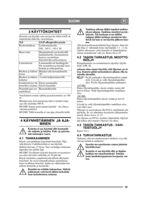 Page 1919
SUOMIFI
3 KÄYTTÖKOHTEET
Konetta saa käyttää vain seuraaviin töihin GGP-al-
kuperäistarvikkeilla varustettuna.
Vetolaitteen suurin sallittu pystykuormitus on 100 
N.
Hinattavasta lisävarusteesta tuleva työntövoima 
saa olla enintään 500 N.
HUOM! Ennen perävaunun käyttöä - ota yhteys 
vakuutusyhtiöösi.
HUOM! Tällä koneella ei saa ajaa yleisellä tiellä.
4 KÄYNNISTÄMINEN  JA AJA-MINEN
Konetta ei saa käyttää ellei konepelti 
ole suljettu ja lukittu. Palo- ja puristu-
misvammojen vaara.
4.1...