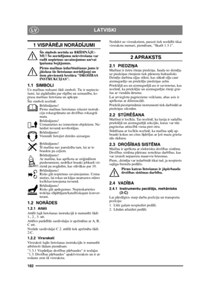 Page 182182
LATVISKILV
1 VISPĀRĒJI NOR ĀDĪJUMI
Šis simbols nor āda uz BR ĪDIN ĀJU-
MU! Šo nor ād ījumu neiev ērošana var 
rad īt nopietnus savainojumus un/vai 
ī pašuma bojā jumus.
Pirms maš īnas iedarbin āšanas jums ir 
j ā izlasa šie lietošanas norā dījumi un 
tiem pievienot ā broš ūra DROŠ ĪBAS 
INSTRUKCIJAS.
1.1 SIMBOLIUz maš īnas redzami š ādi simboli. Tie ir nepiecie-
šami, lai atg ādin ātu par r ūpību un uzman ību, ko 
prasa maš īnas lietošana un apkope.
Šie simboli noz īm ē:
Br īdinā jums!
Pirms maš īnas...