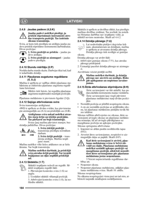 Page 184184
LATVISKILV
2.4.9 Jaudas padeve (4,5:K)Jaudas padevi nedr īkst piesl ēgt, ja 
priekš ā stiprin āmais instruments atro-
das transporta poz īcij ā. Tas izn īcin ās 
siksnas transmisiju.
Svira, ar kuru tiek piesl ēgta un atsl ēgta jaudas pa-
deve priekš ā stiprin āmo instrumentu darbinā šanai. 
Divas poz īcijas:
1. Svira poz īcij ā uz priekšu  – jaudas pa-
deve atsl ēgta.
2. Svira poz īcij ā uz aizmuguri  – jaudas 
padeve piesl ēgta. 
2.4.10 Stundu m ērīt ā js (2:P)
Nor āda darba stundu skaitu. Darbojas...