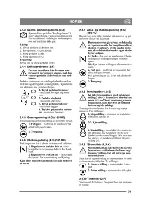 Page 3535
NORSKNO
2.4.3 Sperre, parkeringsbrems (3:A)Sperren låser pedalen “kopling-brems” i 
inntrykket stilling. Funksjonen brukes til å 
låse maskinen i skråninger, ved transport 
osv. når motoren ikke går.
Låsing:
1. Trykk pedalen (3:B) helt inn. 
2. Før sperren (3:A) til høyre.
3. Slipp pedalen (3:B).
4. Slipp sperren (3:A).
Frigjøring:
Trykk inn og slipp pedalen (3:B).
2.4.4 Drift-kjørebrems (3:F)
Dersom maskinen ikke bremser som 
forventet når pedalen slippes, skal den 
venstre pedalen (3:B) brukes som...