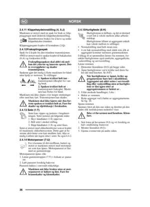 Page 3636
NORSKNO
2.4.11 Klippehøydeinnstilling (4, 5:J)
Maskinen er utstyrt med en spak for bruk av klip-
peaggregat med elektrisk klippehøydeinnstilling.Strømbryteren brukes for å heve og senke 
klippehøyden trinnløst. 
Klippeaggregatet koples til kontakten (2:Q).
2.4.12 Frakoplingsspak 
Spak for å kople fra den trinnløse transmisjonen.
4WD er utstyrt med to spaker koplet til bakakselen 
(6:A) og forakselen (6:B).  Frakoplingsspaken skal aldri stå mel-
lom det ytterste og innerste sporet. Det-
te overoppheter...