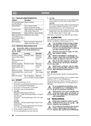 Page 3838
NORSKNO
4.4.1 Generell sikkerhetskontroll
4.4.2 Elektrisk sikkerhetskontrollKontroller alltid at sikkerhetssystemet 
fungerer hver gang maskinen tas i 
bruk.
4.5 START1.  Åpne bensinkranen. Se 15.
2.  Kontroller at tennkabelen/tennkablene er mon-tert på tennpluggen/tennpluggene.
3.  Kontroller at strømuttaket er frakoplet. 
4.  Hold ikke foten på kjørepedalen. 
5. 165 HD:
Still gassreguleringen på full gass. 
Kaldstart – trekk chokereguleringen så langt ut 
som den går. 
Varmstart – chokereguleringen...