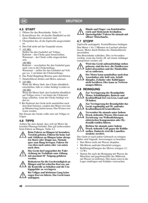 Page 4848
DEUTSCHDE
4.5 START1.  Öffnen Sie den Benzinhahn. Siehe 15.
2.  Kontrollieren Sie, ob das/die Zündkabel an der (den) Zündkerze(n) montiert sind.
3.  Überprüfen Sie, ob die Zapfwelle ausgeschaltet  ist. 
4.  Den Fuß nicht auf das Gaspedal setzen. 
5. 165 HD:
Stellen Sie den Gashebel auf Vollgas. 
Kaltstart – den Choke ganz herausziehen. 
Warmstart – der Choke sollte eingeschoben 
sein.
180 HD:
Kaltstart – verschieben Sie den Gashebel ganz 
nach vorn in die Chokestellung. 
Warmstart – stellen Sie den...