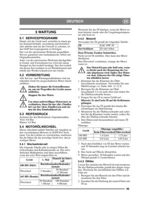 Page 4949
DEUTSCHDE
5 WARTUNG
5.1 SERVICEPROGRAMMDamit sich das Gerät auch weiterhin in einem gu-
ten Zustand befindet, zuverlässig und betriebssi-
cher arbeitet und um die Umwelt zu schonen, ist 
das GGP-Serviceprogramm zu befolgen.
Der von der autorisierten Werkstatt ausgeführte 
Service garantiert eine fachmännische Arbeit mit 
Originalersatzteilen.
Jeder von der autorisierten Werkstatt durchgeführ-
te Grund- und Zwischenservice wird mit einem 
Stempel im Serviceheft bestätigt. Das Serviceheft 
mit diesen...