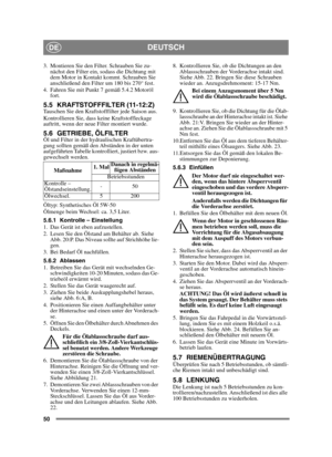 Page 5050
DEUTSCHDE
3. Montieren Sie den Filter. Schrauben Sie zu-nächst den Filter ein, sodass die Dichtung mit 
dem Motor in Kontakt kommt. Schrauben Sie 
anschließend den Filter um 180 bis 270° fest.
4. Fahren Sie mit Punkt 7 gemäß 5.4.2 Motoröl  fort.
5.5 KRAFTSTOFFFILTER (11-12:Z)Tauschen Sie den Kraftstofffilter jede Saison aus. 
Kontrollieren Sie, dass keine Kraftstoffleckage 
auftritt, wenn der neue Filter montiert wurde.
5.6 GETRIEBE, ÖLFILTERÖl und Filter in der hydraulischen Kraftübertra-
gung...