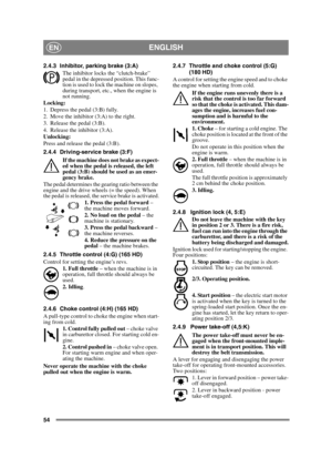 Page 5454
ENGLISHEN
2.4.3 Inhibitor, parking brake (3:A)
The inhibitor locks the “clutch-brake” 
pedal in the depressed position. This func-
tion is used to lock the machine on slopes, 
during transport, etc., when the engine is 
not running.
Locking:
1. Depress the pedal (3:B) fully. 
2. Move the inhibitor (3:A) to the right.
3. Release the pedal (3:B).
4. Release the inhibitor (3:A).
Unlocking:
Press and release the pedal (3:B).
2.4.4 Driving-service brake (3:F)
If the machine does not brake as expect-
ed...