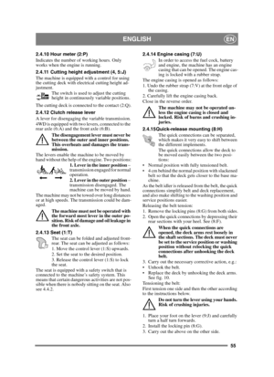 Page 5555
ENGLISHEN
2.4.10 Hour meter (2:P)
Indicates the number of working hours. Only 
works when the engine is running.
2.4.11 Cutting height adjustment (4, 5:J)
The machine is equipped with a control for using 
the cutting deck with electrical cutting height ad-
justment.The switch is used to adjust the cutting 
height in continuously variable positions.
The cutting deck is connected to the contact (2:Q).
2.4.12 Clutch release lever 
A lever for disengaging the variable transmission.
4WD is equipped with...