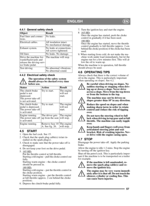 Page 5757
ENGLISHEN
4.4.1 General safety check
4.4.2 Electrical safety checkThe operation of the safety system 
should always be checked every time 
before use.
4.5 START1.  Open the fuel cock. See 15.
2.  Check that the spark plug cable(s) is/are in-stalled on the spark plug(s).
3.  Check to make sure that the power take-off is  disengaged. 
4.  Do not keep your foot on the drive pedal. 
5. 165 HD:
Put the throttle control at full throttle. 
Starting cold engine – pull the choke control out 
fully. 
Starting...