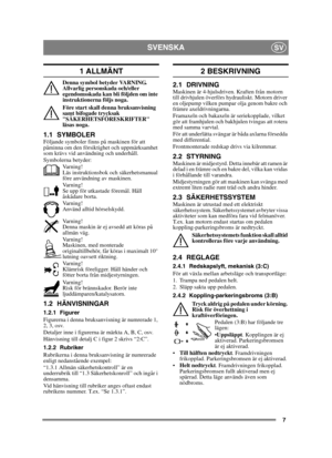 Page 77
SVENSKASV
1 ALLMÄNT
Denna symbol betyder VARNING. 
Allvarlig personskada och/eller 
egendomsskada kan bli följden om inte 
instruktionerna följs noga.
Före start skall denna bruksanvisning 
samt bifogade trycksak 
SÄKERHETSFÖRESKRIFTER 
läsas noga.
1.1 SYMBOLERFöljande symboler finns på maskinen för att 
påminna om den försiktighet och uppmärksamhet 
som krävs vid användning och underhåll.
Symbolerna betyder:Va r n i n g !
Läs instruktionsbok och säkerhetsmanual 
före användning av maskinen.
Va r n i n...