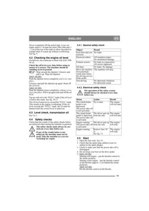 Page 1111
ENGLISHEN
Never completely fill the petrol tank. Leave an 
empty space (= at least the entire filler tube plus 1 
- 2 cm at the top of the tank) to allow the petrol to 
expand when it warms up without overflowing. 
See fig. 9.
4.2 Checking the engine oil levelOn delivery, the crankcase is filled with SAE 10W-
30 oil.
Check the oil level every time before using to 
ensure it is correct. The machine should be 
standing on level ground.
Wipe around the dipstick. Unscrew and 
pull it up. Wipe the...