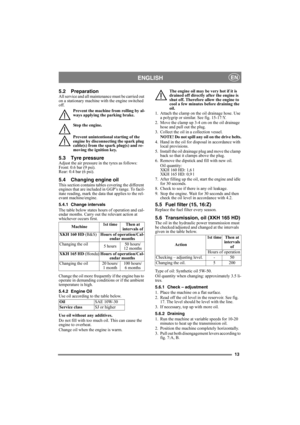 Page 1313
ENGLISHEN
5.2 PreparationAll service and all maintenance must be carried out 
on a stationary machine with the engine switched 
off.
Prevent the machine from rolling by al-
ways applying the parking brake.
Stop the engine.
Prevent unintentional starting of the 
engine by disconnecting the spark plug 
cable(s) from the spark plug(s) and re-
moving the ignition key. 
5.3 Tyre pressureAdjust the air pressure in the tyres as follows:
Front: 0.6 bar (9 psi).
Rear: 0.4 bar (6 psi). 
5.4 Changing engine...
