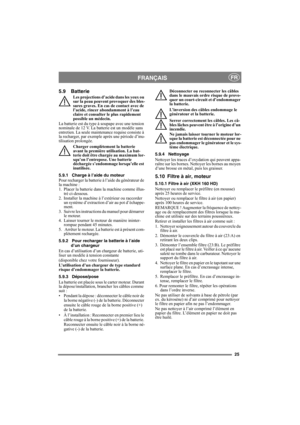 Page 2525
FRANÇAISFR
5.9 Batterie
Les projections d’acide dans les yeux ou 
sur la peau peuvent provoquer des bles-
sures graves. En cas de contact avec de 
l’acide, rincer abondamment à l’eau 
claire et consulter le plus rapidement 
possible un médecin.
La batterie est du type à soupape avec une tension 
nominale de 12 V. La batterie est un modèle sans 
entretien. La seule maintenance requise consiste à 
la recharger, par exemple après une période d’inu-
tilisation prolongée.
Charger complètement la batterie...