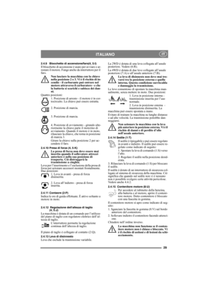 Page 2929
ITALIANO IT
2.4.9 Blocchetto di accensione/faro(4, 5:I)Il blocchetto di accensione è usato per avviare e ar-
restare il motore. Funge anche da interruttore per il 
faro. 
Non lasciare la macchina con la chiave 
nella posizione 2 o 3. Vi è il rischio di in-
cendio - il carburante può entrare nel 
motore attraverso il carburatore - e che 
la batteria si scarichi e subisca dei dan-
ni.
Quattro posizioni:
1. Posizione di arresto - il motore è in cor-
tocircuito. La chiave può essere estratta.
2. Posizione...