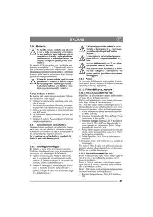 Page 3535
ITALIANO IT
5.9 Batteria
Se lacido entra a contatto con gli occhi 
o con la pelle può causare serie lesioni. 
Se una qualsiasi parte del corpo entra a 
contatto con lacido, risciacquarla im-
mediatamente e abbondantemente con 
acqua e rivolgersi quanto prima a un 
medico.
La batteria VLRA (regolata con valvole) ha una 
tensione nominale di 12 V. Il liquido della batteria 
non deve essere controllato o rabboccato. Lunico 
intervento di manutenzione necessario è effettuare 
la carica della batteria, ad...