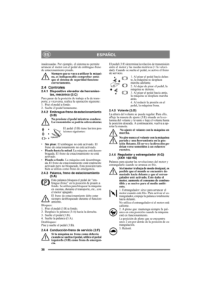 Page 3838
ESPAÑOLES
inadecuadas. Por ejemplo, el sistema no permite 
arrancar el motor con el pedal de embrague-freno 
de estacionamiento pisado.
Siempre que se vaya a utilizar la máqui-
na, es indispensable comprobar antes 
que el sistema de seguridad funcione 
correctamente.
2.4 Controles
2.4.1 Dispositivo elevador de herramien-
tas, mecánico (3:C)
Para pasar de la posición de trabajo a la de trans-
porte, y viceversa, realice la operación siguiente:
1. Pise el pedal a fondo. 
2. Suelte el pedal lentamente....