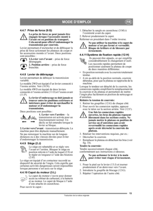 Page 1313
FR
Traduction de la notice originale
4.4.7 Prise de force (9:G)La prise de force ne peut jamais être 
engagée lorsque l’ac cessoire monté à 
l’avant est en position de transport. 
Cela aurait pour effet d’endommager la 
transmission par courroie.
Levier permettant d’enclen cher et de débloquer la 
prise de force actionnant  les plateaux de coupe et 
les accessoires montés à l’avant. Deux positions 
sont possibles :
1.Levier vers l’avant  – prise de force 
désengagée.
2. Position arrière  – prise de...