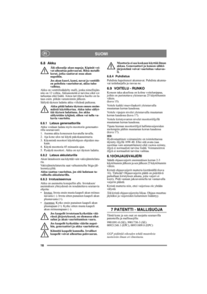Page 1818
SUOMIFI
6.8 Akku
Älä oikosulje akun napoja. Kipinät voi-
vat aiheuttaa palovaaran. Riisu metalli-
korut, jotka saattavat osua akun 
napoihin.
Jos akun kuori, kansi, navat ja venttiili-
en peitelista vaurioituvat, akku tulee 
vaihtaa.
Akku on venttiilisäädelty malli, jonka nimellisjän-
nite on 12 volttia. Akkunestettä ei tarvitse eikä voi 
tarkastaa eikä lisätä. Ainoa tarvittava huolto on la-
taus esim. pitkän varastoinnin jälkeen.
Säilytä täyteen ladattu akku viileässä paikassa.
Akku pitää ladata...