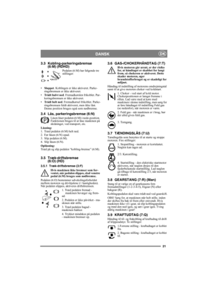 Page 2121
DANSKDK
3.3 Kobling-parkeringsbremse 
(6:M) (HDHD)
Pedalen (6:M) har følgende tre 
stillinger:
•Sluppet. Koblingen er ikke aktiveret. Parke-
ringsbremsen er ikke aktiveret.
•Trådt halvt ned. Fremadkørslen frikoblet. Par-
keringsbremsen er ikke aktiveret.
•Trådt helt ned. Fremadkørsel frikoblet. Parke-
ringsbremsen fuldt aktiveret, men ikke låst. 
Denne position bruges også som nødbremse.
3.4 Lås, parkeringsbremse (6:N)
Låsen låser pedalen (6:M) i nede-position. 
Funktionen bruges til at låse maskinen...