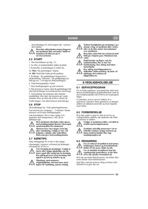 Page 2323
DANSKDK
- slå kraftudtaget til, løft kroppen lidt - motoren 
skal standse. 
Hvis ikke sikkerhedssystemet fungerer, 
må maskinen ikke anvendes! Indlever 
maskinen til eftersyn på et 
serviceværksted. 
5.5 START
1. Åbn benzinhanen op (fig. 11).
2. Se efter, at tændrørskablet sidder på plads.
3. Kontrollér, at kraftudtaget er koblet fra. 
4a. Man: Sæt gearstangen i frigear. 
4b. HD: Hold ikke foden på drivpedalen. 
5. Koldstart - før gashåndtaget længst frem i 
chokerstilling. Varmstart - sæt...