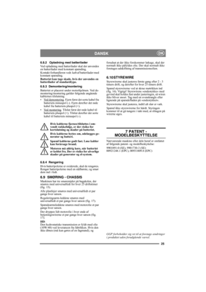 Page 2525
DANSKDK
6.8.2 Opladning med batterilader
Ved opladning med batterilader skal der anvendes 
en batterilader med konstant spænding.
Kontakt forhandleren vedr. køb af batterilader med 
konstant spænding.
Batteriet kan tage skade, hvis der anvendes en 
batterilader af standardtype. 
6.8.3 Demontering/montering
Batteriet er placeret under motorhjelmen. Ved de-
montering/montering gælder følgende angående 
kablernes tilslutning.
• Ved demontering
. Fjern først det sorte kabel fra 
batteriets minuspol (-)....