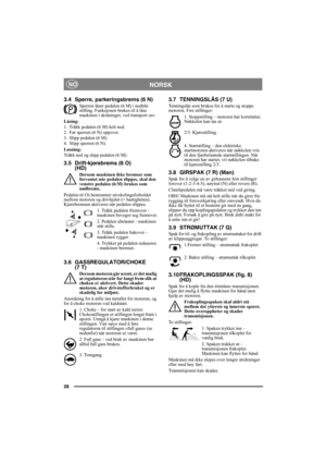Page 2828
NORSKNO
3.4 Sperre, parkeringsbrems (6 N)
Sperren låser pedalen (6 M) i nedtrkt 
stilling. Funksjonen brukes til å låse 
maskinen i skråninger, ved transport osv.
Låsing:
1. Tråkk pedalen (6 M) helt ned. 
2. Før sperren (6 N) oppover.
3. Slipp pedalen (6 M).
4. Slipp sperren (6 N).
Løsning:
Tråkk ned og slipp pedalen (6 M).
3.5 Drift-kjørebrems (6 O)
(HD)
Dersom maskinen ikke bremser som 
forventet når pedalen slippes, skal den 
venstre pedalen (6:M) brukes som 
nødbrems.
Pedalen (6 O) bestemmer...