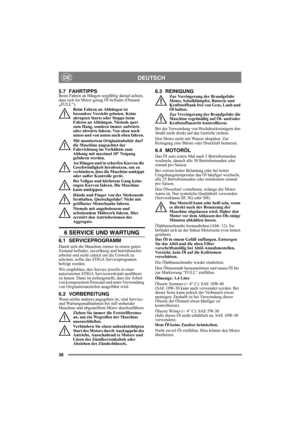 Page 3838
DEUTSCHDE
5.7 FAHRTIPPSBeim Fahren an Hängen sorgfältig darauf achten, 
dass sich im Motor genug Öl befindet (Ölstand 
„FULL“). 
Beim Fahren an Abhängen ist 
besondere Vorsicht geboten. Keine 
abrupten Starts oder Stopps beim 
Fahren an Abhängen. Niemals quer 
zum Hang, sondern immer aufwärts 
oder abwärts fahren. Von oben nach 
unten und von unten nach oben fahren. 
Mit montiertem Originalzubehör darf 
die Maschine ungeachtet der 
Fahrrichtung im Verhältnis zum 
Abhang mit maximal 10° Neigung...