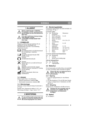 Page 55
SVENSKASV
1 ALLMÄNT
Denna symbol betyder VARNING. 
Personskada och/eller egendomsskada 
kan bli följden om inte instruktionerna 
följs noga.
Före start skall denna bruksanvisning 
samt bifogade trycksak 
“SÄKERHETSFÖRESKRIFTER” 
läsas noga.
1.1 SYMBOLERFöljande symboler finns på maskinen för att 
påminna Er om den försiktighet och 
uppmärksamhet som krävs vid användning.
Symbolerna betyder:
Varning!
Läs instruktionsbok och säkerhetsmanual 
före användning av maskinen.
Varning!
Se upp för utkastade...