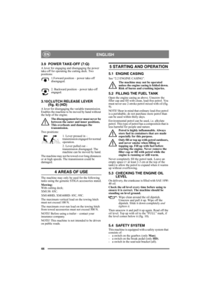 Page 4444
ENGLISHEN
3.9 POWER TAKE-OFF (7:Q)
A lever for engaging and disengaging the power 
take-off for operating the cutting deck. Two 
positions:
1.Forward position – power take-off 
disengaged.
2. Backward position – power take-off 
engaged.
3.10 CLUTCH RELEASE LEVER 
(fig. 8) (HD)
A lever for disengaging the variable transmission. 
Enables the machine to be moved by hand without 
the help of the engine. 
The disengagement lever must never be 
between the outer and inner positions. 
This overheats and...