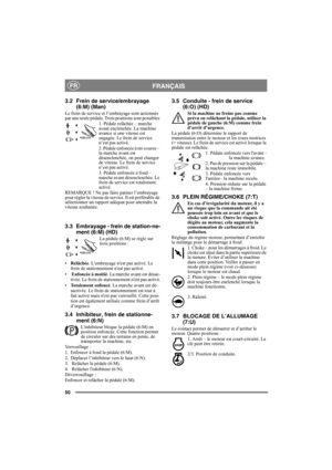 Page 5050
FRANÇAISFR
3.2 Frein de service/embrayage 
(6:M) (Man)
Le frein de service et l’embrayage sont actionnés 
par une seule pédale. Trois positions sont possibles 
1. Pédale relâchée – marche 
avant enclenchée. La machine 
avance si une vitesse est 
engagée. Le frein de service 
n’est pas activé.
2. Pédale enfoncée à mi-course – 
la marche avant est 
désenclenchée, on peut changer 
de vitesse. Le frein de service 
n’est pas activé.
3. Pédale enfoncée à fond – 
marche avant désenclenchée. Le 
frein de...