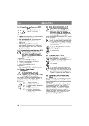 Page 5858
NEDERLANDSNL
3.3 Koppeling - parkeerrem (6:M)
(HD)
Het pedaal (6:M) heeft de 
volgende drie standen:
•Omhoog. De koppeling is niet geactiveerd. De 
parkeerrem is niet geactiveerd.
•Voor de helft ingetrapt. Voorwaarts rijden 
uitgeschakeld. De parkeerrem is niet 
geactiveerd.
•Volledig ingetrapt. Voorwaarts rijden 
uitgeschakeld. De parkeerrem is geactiveerd 
maar niet vergrendeld. Deze stand wordt ook 
gebruikt als noodrem.
3.4 Vergrendeling, parkeerrem (6:N)De vergrendeling vergrendelt het 
pedaal...