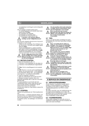 Page 6060
NEDERLANDSNL
- een schakelaar in de (beugel van de) zitting (alle 
modellen).
Om de machine te kunnen starten moet: 
- de versnellingspook in de neutrale stand staan 
(geldt alleen bij Man).
- het rempedaal zijn ingetrapt. 
- de bestuurder op zijn plek zitten. 
- de krachtafnemer uitgeschakeld zijn.
Controleer vóór gebruik altijd de 
werking van het veiligheidssysteem!
Doe dit op de volgende wijze (de motor loopt en de 
bestuurder zit op de stoel): 
- schakel in een versnelling, til uw lichaam even...