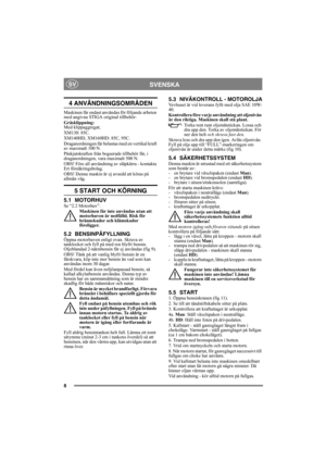 Page 88
SVENSKASV
4 ANVÄNDNINGSOMRÅDEN
Maskinen får endast användas för följande arbeten 
med angivna STIGA original tillbehör:
Gräsklippning: 
Med klippaggregat; 
XM130: 85C.
XM140HD, XM160HD: 85C, 95C.
Draganordningen får belastas med en vertikal kraft 
av maximalt 100 N. 
Påskjutskraften från bogserade tillbehör får, i 
draganordningen, vara maximalt 500 N. 
OBS! Före all användning av släpkärra - kontakta 
Ert försäkringsbolag.
OBS! Denna maskin är ej avsedd att köras på 
allmän väg.
5 START OCH KÖRNING...