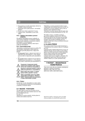 Page 108108
ČEŠTINACZ
2. Stroj postavte ven nebo namontujte zařízení na 
odvádění výfukových plynů.
3. Nastartujte motor podle pokynů v uživatelské 
příručce.
4. Nechte motor běžet nepřetržitě 45 minut.
5. Vypněte motor. Akumulátor je nyní zcela 
nabitý.
6.8.2 Nabíjení akumulátoru pomocí 
nabíječky
Při nabíjení akumulátoru pomocí nabíječky se 
musí používat nabíječka s konstantním napětím.
Koupi vhodné nabíječky s konstantním napětím 
konzultujte se svým prodejcem.
Při použití standardní nabíječky může dojít k...