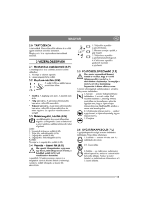 Page 111111
MAGYARHU
2.9 TARTOZÉKOK
A tartozékok felszerelése előtt tekintse át a velük 
együtt szállított szerelési útmutatót.
Megjegyzés: Itt a vágószerkezet tartozéknak 
minősül.
3 VEZÉRLŐSZERVEK
3.1 Mechanikus eszközemelő (6.P)
A munkapozíció és a szállítási pozíció közötti 
váltáshoz:
1.  Nyomja le teljesen a pedált. 
2. Lassan engedje fel a pedált.
3.2 Kuplunk–kézifék (6.M)
A pedál (6.M) az alábbi három 
pozícióban állhat:
•Kioldva. A kuplung nem aktív. A kézifék nem 
aktív.
•Félig lenyomva. A gép nincs...