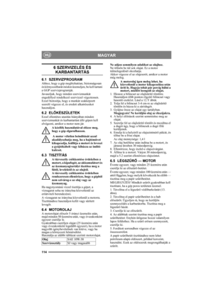 Page 114114
MAGYARHU
6 SZERVIZELÉS ÉS 
KARBANTARTÁS
6.1 SZERVIZPROGRAM
Ahhoz, hogy a gép megbízhatóan, biztonságosan 
és környezetbarát módon üzemeljen, be kell tartani 
a GGP szervizprogramját.
Javasoljuk, hogy minden szervizmunkát 
engedéllyel rendelkező szervizzel végeztessen. 
Ezzel biztosítja, hogy a munkát szakképzett 
szerelő végezze el, és eredeti alkatrészeket 
használjon.
6.2 ELŐKÉSZÜLETEK
Ezzel ellentétes utasítás hiányában minden 
szervizmunkát és karbantartást álló gépen kell 
elvégezni, amikor a...