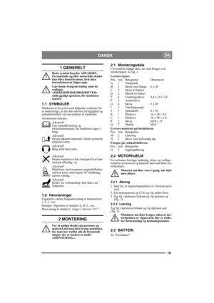 Page 1919
DANSKDK
1 GENERELT
Dette symbol betyder ADVARSEL. 
Personskade og/eller materielle skader 
kan blive konsekvensen, hvis ikke 
instruktionerne følges nøje.
Læs denne brugsanvisning samt de 
vedlagte 
»SIKKERHEDSFORSKRIFTER« 
omhyggeligt igennem, før maskinen 
startes.
1.1 SYMBOLER
Maskinen er forsynet med følgende symboler for 
at understrege, at der skal udvises forsigtighed og 
opmærksomhed ved anvendelse af maskinen.
Symbolerne betyder:
Advarsel!
Læs instruktionsbog og 
sikkerhedsmanual, før...