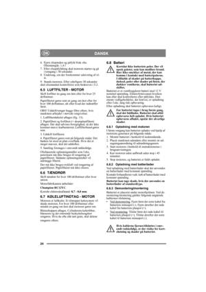 Page 2424
DANSKDK
6.  Fjern oliepinden og påfyld frisk olie. 
Oliemængde: 1,4 l
7. Efter oliepåfyldning skal motoren startes og gå 
i tomgang i 30 sekunder. 
8. Undersøg, om der forekommer udsivning af ol-
ie.
9. Stands motoren. Efter yderligere 30 sekunder 
skal oliestanden kontrolleres som beskrevet i 5.2.
6.5 LUFTFILTER - MOTOR
Skift forfilter en gang om året eller for hver 25 
driftstimer.
Papirfilteret gøres rent en gang om året eller for 
hver 100 driftstimer, alt efter hvad der indtræffer 
først.
OBS!...