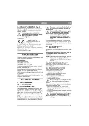 Page 2929
NORSKNO
3.10 FRAKOPLINGSSPAK (fig. 8)
Spak for å kople fra den trinnløse transmisjonen. 
Gjør det mulig å flytte maskinen for hånd uten 
hjelp av motoren. 
Frakoplingsspaken skal aldri stå 
mellom det ytterste og innerste sporet. 
Dette overoppheter og skader 
transmisjonen.
To stillinger:
1. Spaken trykket inn – 
transmisjonen tilkoplet for 
vanlig bruk.
2. Spaken trukket ut – transmisjonen frakoplet. 
Maskinen kan flyttes for hånd.
Maskinen må ikke slepes over lengre strekninger 
eller med høy fart....