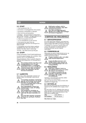 Page 3030
NORSKNO
5.5 START
1. Åpn bensinkranen (fig. 11).
2. Kontroller at tennpluggkabelen sitter på plass.
3. Kontroller at strømuttaket er frakoplet. 
4. Ikke hold foten på kjørepedalen. 
5. Kaldstart – still gassregulatoren lengst fram i 
chokestilling. Varmstart – still gassregulatoren på 
full gass (ca. 1 cm bak chokestillingen).
6. Tråkk bremsepedalen helt ned.
7. Vri om startnøkkelen og start motoren.
8. Når motoren har startet, fører du 
gassreguleringen suksessivt mot full gass hvis 
choke er brukt....