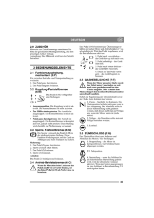 Page 3535
DEUTSCHDE
2.9 ZUBEHÖRHinweise zur Zubehörmontage entnehmen Sie 
bitte der gesonderten Montageanleitung, die dem 
jeweiligen Artikel beiliegt.
Anmerkung: Das Mähwerk wird hier als Zubehör 
betrachtet.
3 BEDIENUNGSELEMENTE
3.1 Funktionszuschaltung, 
mechanisch (6:P)
Um zwischen Betriebs- und Transportstellung zu 
wechseln:
1. Das Pedal ganz durchtreten. 
2. Das Pedal langsam loslassen.
3.2 Kupplung-Feststellbremse 
(6:M)
Das Pedal (6:M) verfügt über 
drei Stellungen:
•Ausgangsposition. Die Kupplung ist...
