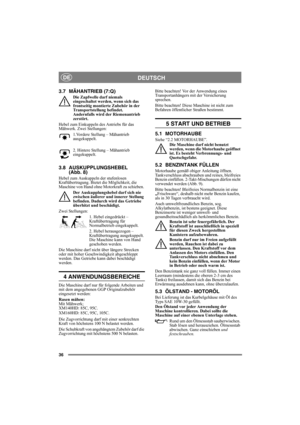 Page 3636
DEUTSCHDE
3.7 MÄHANTRIEB (7:Q)
Die Zapfwelle darf niemals 
eingeschaltet werden, wenn sich das 
frontseitig montierte Zubehör in der 
Transportstellung befindet. 
Andernfalls wird der Riemenantrieb 
zerstört.
Hebel zum Einkuppeln des Antriebs für das 
Mähwerk. Zwei Stellungen:
1.Vordere Stellung – Mähantrieb 
ausgekuppelt.
2. Hintere Stellung – Mähantrieb 
eingekuppelt.
3.8 AUSKUPPLUNGSHEBEL
(Abb. 8)
Hebel zum Auskuppeln der stufenlosen 
Kraftübertragung. Bietet die Möglichkeit, die 
Maschine von Hand...