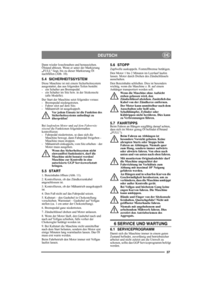 Page 3737
DEUTSCHDE
Dann wieder losschrauben und herausziehen. 
Ölstand ablesen. Wenn er unter der Markierung 
„FULL“ liegt, bis zu dieser Markierung Öl 
nachfüllen (Abb. 10).
5.4 SICHERHEITSSYSTEM
Diese Maschine ist mit einem Sicherheitssystem 
ausgestattet, das aus folgenden Teilen besteht: 
- ein Schalter am Bremspedal. 
- ein Schalter im Sitz bzw. in der Sitzkonsole 
(alle Modelle).
Der Start der Maschine setzt folgendes voraus: 
- Bremspedal niedergetreten. 
- Fahrer sitzt auf dem Sitz. 
- Mähantrieb ist...