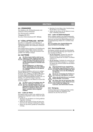 Page 3939
DEUTSCHDE
6.6 ZÜNDKERZE
Die Zündkerze alle 100 Betriebsstunden oder 
einmal pro Saison austauschen. 
Der Motorhersteller empfiehlt:
Champion RC12YC.
Korrekter Elektrodenabstand: 0,7 - 0,8 mm.
6.7 KÜHLLUFTEINLASS - MOTOR
Der Motor ist luftgekühlt. Verstopfungen im 
Kühlsystem schaden dem Motor. Den Motor alle 
100 Betriebsstunden oder mindestens einmal pro 
Jahr reinigen.
Das Gebläsegehäuse abnehmen. Die Kühlflansche 
des Zylinders, das Gebläse und das rotierende 
Schutzgitter reinigen. Wenn sehr...